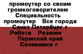 промоутер со своим громкоговорителем › Специальность ­ промоутер - Все города, Санкт-Петербург г. Работа » Резюме   . Пермский край,Соликамск г.
